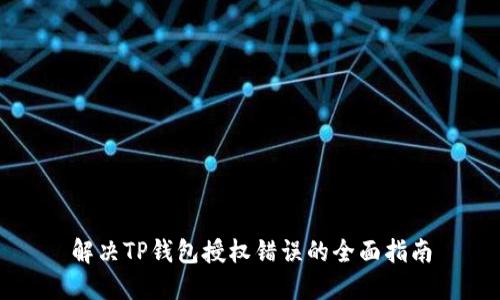 解决TP钱包授权错误的全面指南