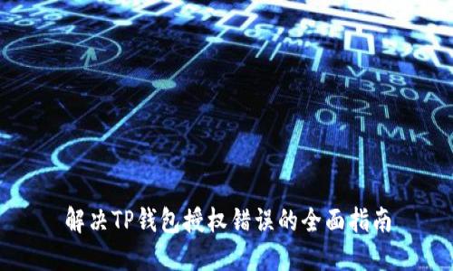 解决TP钱包授权错误的全面指南