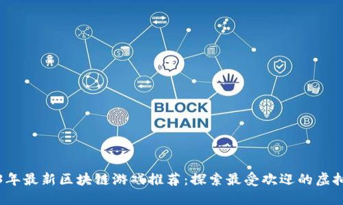 2023年最新区块链游戏推荐：探索最受欢迎的虚拟世界