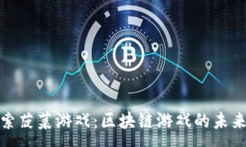 :
深入探索菠菜游戏：区块链游戏的未来与机遇