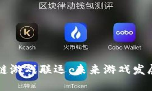 茂碧区块链游戏联运：未来游戏发展的新蓝海