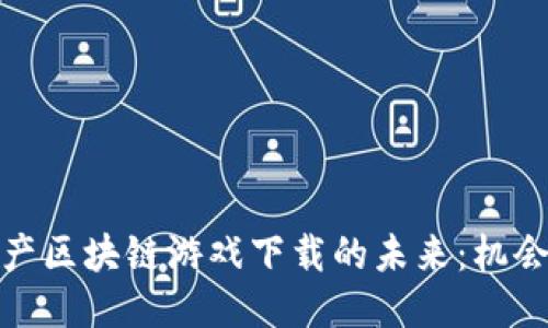 探索国产区块链游戏下载的未来：机会与挑战