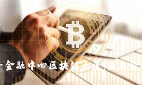 探索交子金融中心区块链大厦：未来金融的核心