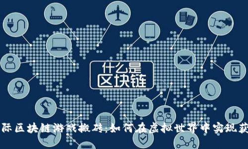 国际区块链游戏搬砖：如何在虚拟世界中实现获利