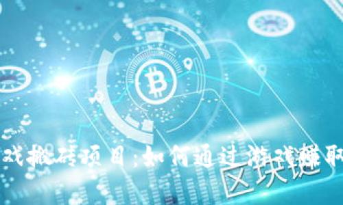 区块链游戏搬砖项目：如何通过游戏赚取真实收益