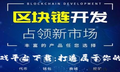 梦幻区块链游戏平台下载：打造属于你的虚拟世界体验