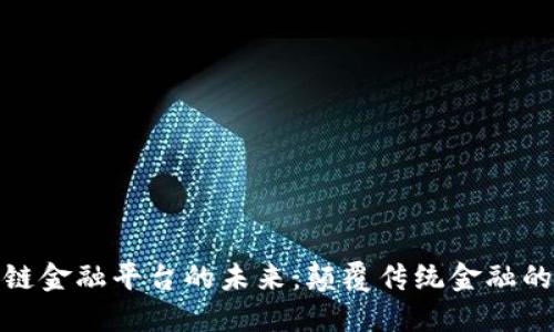 跨境区块链金融平台的未来：颠覆传统金融的全新机会