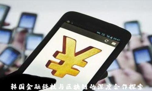 
韩国金融科技与区块链的深度合作探索