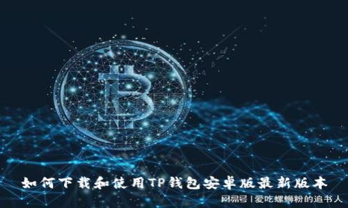 如何下载和使用TP钱包安卓版最新版本