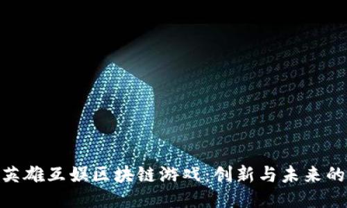 探索英雄互娱区块链游戏：创新与未来的融合