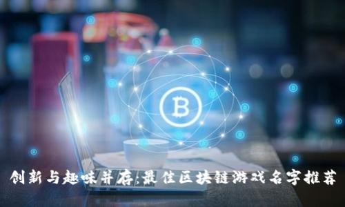 创新与趣味并存：最佳区块链游戏名字推荐