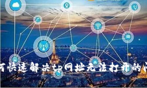  如何快速解决tp网址无法打开的问题？