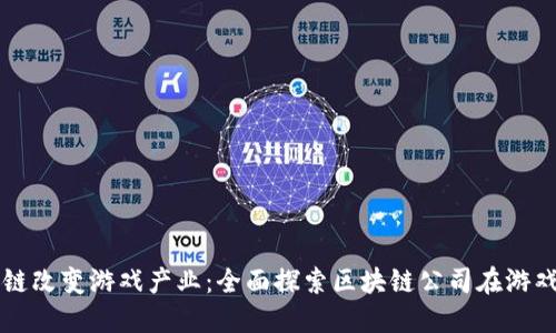 如何区块链改变游戏产业：全面探索区块链公司在游戏中的应用