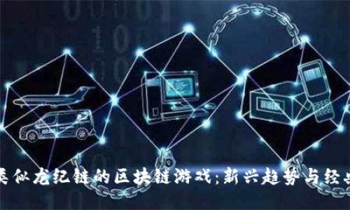 探索类似龙纪链的区块链游戏：新兴趋势与经典玩法