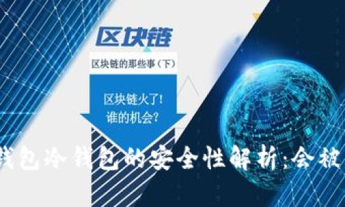  ：TP钱包冷钱包的安全性解析：会被盗吗？