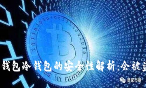  ：TP钱包冷钱包的安全性解析：会被盗吗？