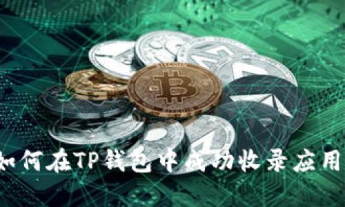 如何在TP钱包中成功收录应用？