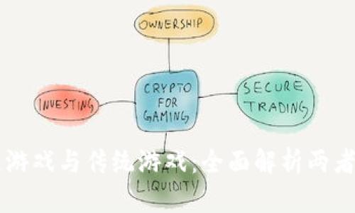 区块链游戏与传统游戏：全面解析两者的区别
