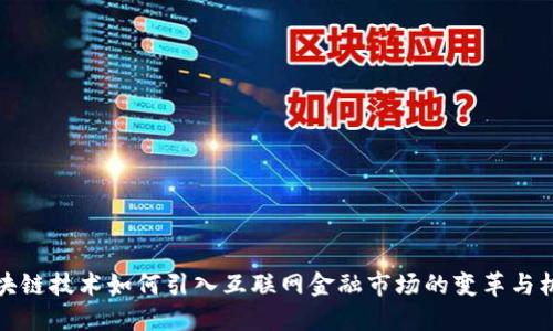 区块链技术如何引入互联网金融市场的变革与机遇