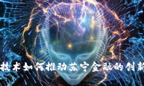 区块链技术如何推动苏宁金融的创新与发展