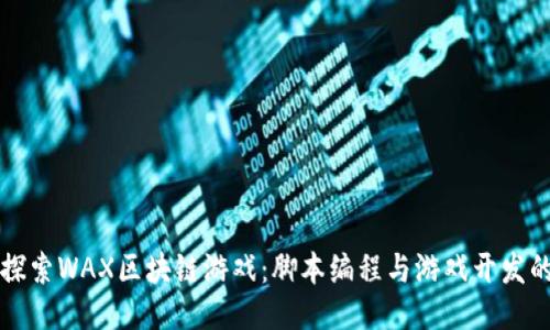 深入探索WAX区块链游戏：脚本编程与游戏开发的未来
