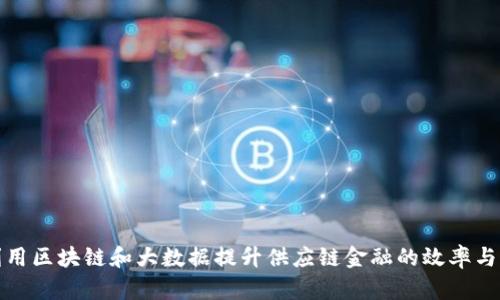 如何利用区块链和大数据提升供应链金融的效率与透明度
