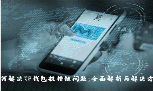 如何解决TP钱包提错链问题：全面解析与解决方案
