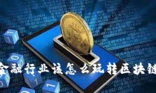 金融行业该怎么玩转区块链