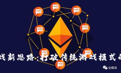 区块链游戏新思路：打破传统游戏模式的创新探索