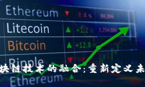 金融科技与区块链技术的融合：重新定义未来的金融服务