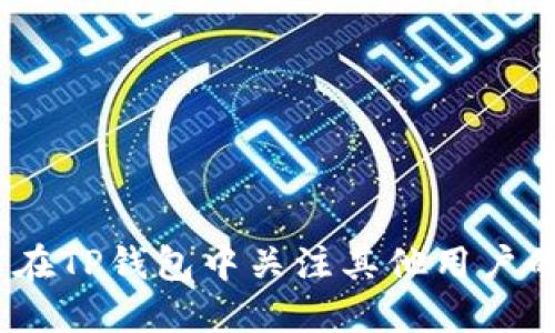 :如何在TP钱包中关注其他用户的钱包