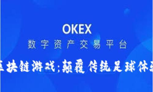 欢乐足球区块链游戏：颠覆传统足球体验的新方式