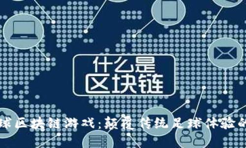 欢乐足球区块链游戏：颠覆传统足球体验的新方式