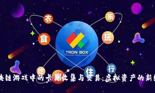 区块链游戏中的卡片收集与交易:虚拟资产的新纪元