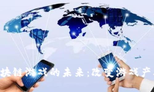 探索LOK区块链游戏的未来：改变游戏产业的新纪元