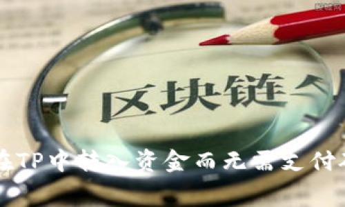 如何在TP中转入资金而无需支付矿工费