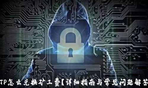 
TP怎么兑换矿工费？详细指南与常见问题解答