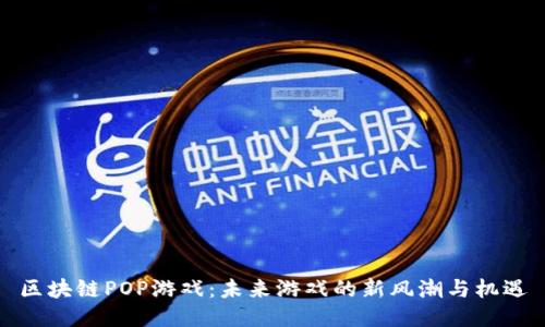 区块链POP游戏：未来游戏的新风潮与机遇